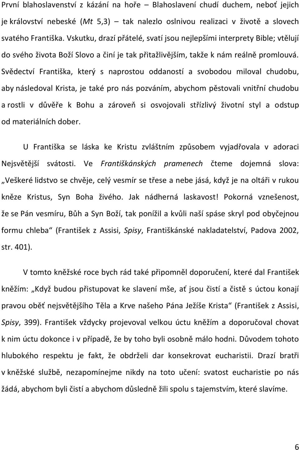 Svědectví Františka, který s naprostou oddaností a svobodou miloval chudobu, aby následoval Krista, je také pro nás pozváním, abychom pěstovali vnitřní chudobu a rostli v důvěře k Bohu a zároveň si