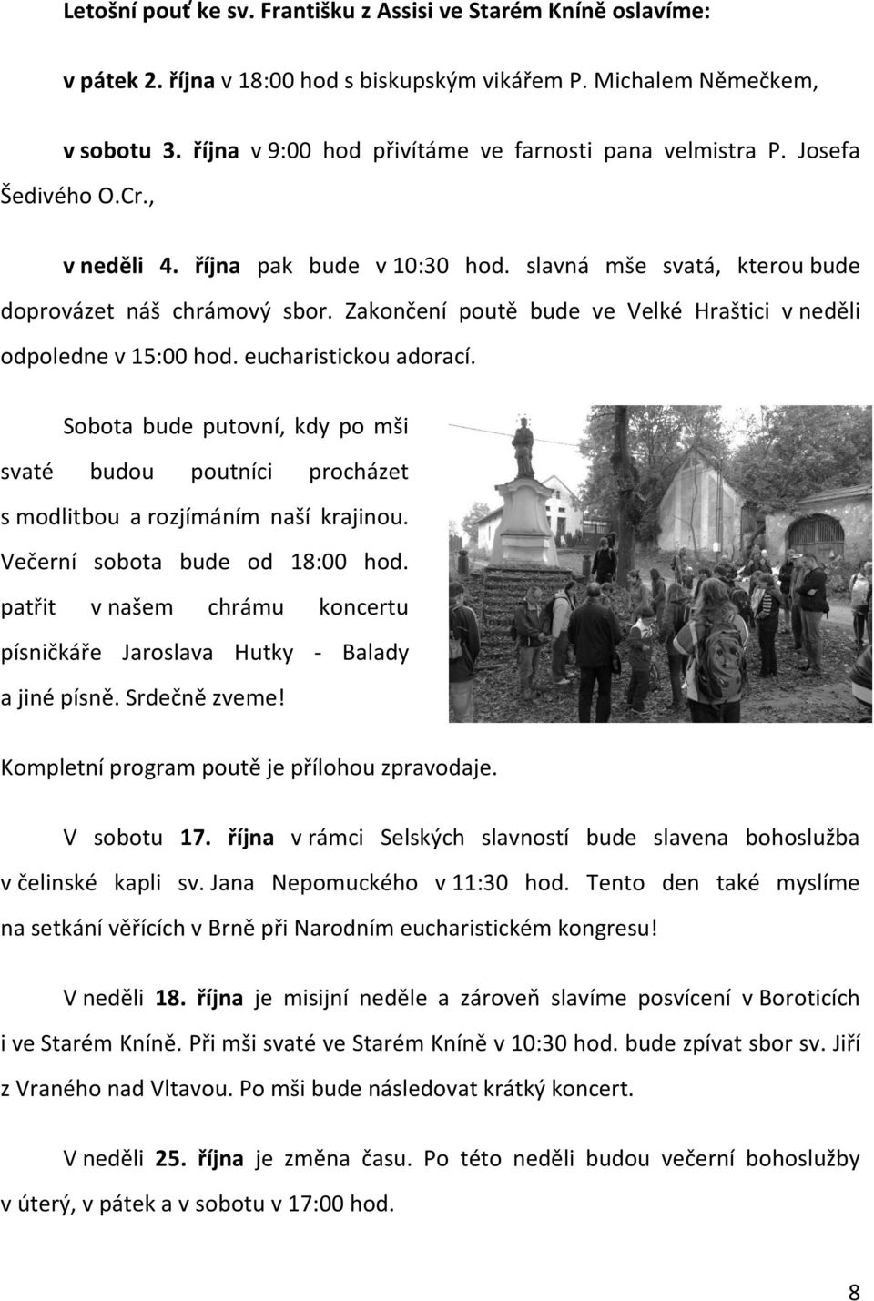 Zakončení poutě bude ve Velké Hraštici v neděli odpoledne v 15:00 hod. eucharistickou adorací. Sobota bude putovní, kdy po mši svaté budou poutníci procházet s modlitbou a rozjímáním naší krajinou.