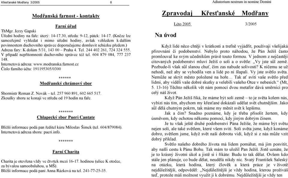 244 402 261, 724 324 555. V případě nepřítomnosti duchovního správce též tel. 604 879 084, 777 237 148. Internetová adresa: www.modranska.farnost.