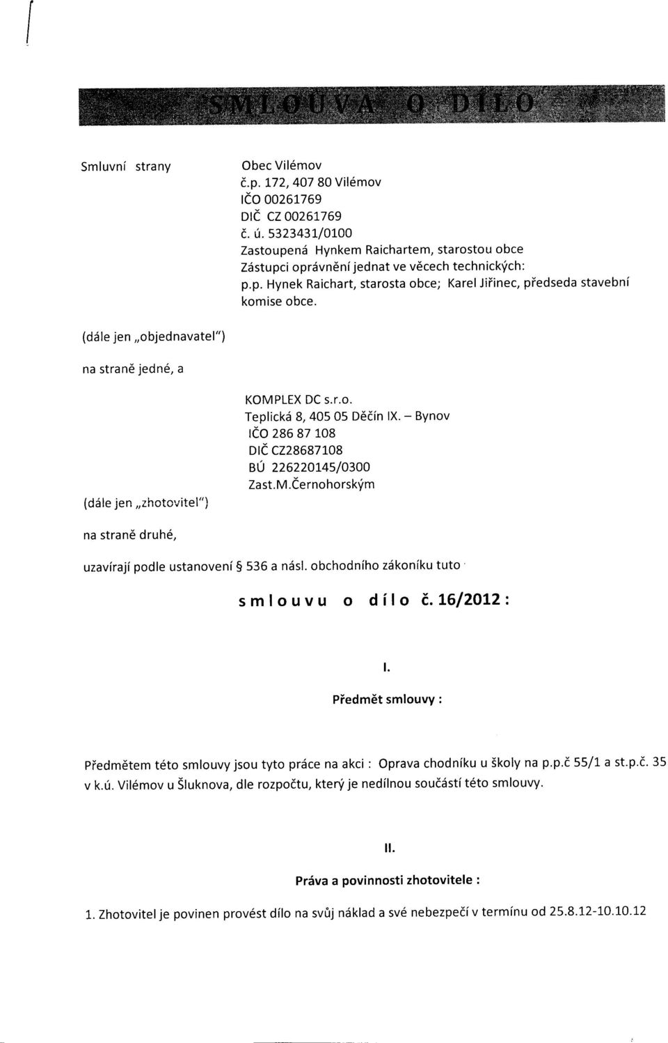 (diile jen,,objednavatel") na stran6 jedn6, a (d6le jen,,zhotovitel") KOMPLEX DC s.r.o. Teplick6 8, 40505 D6cin lx. - BYnov reo 2s687108 Dre c228687108 BU 226220145/0300 Zast.M.e ernohorskri m na stran6 druh6, uzaviraji podle ustanoveni I 536 a ndsl.