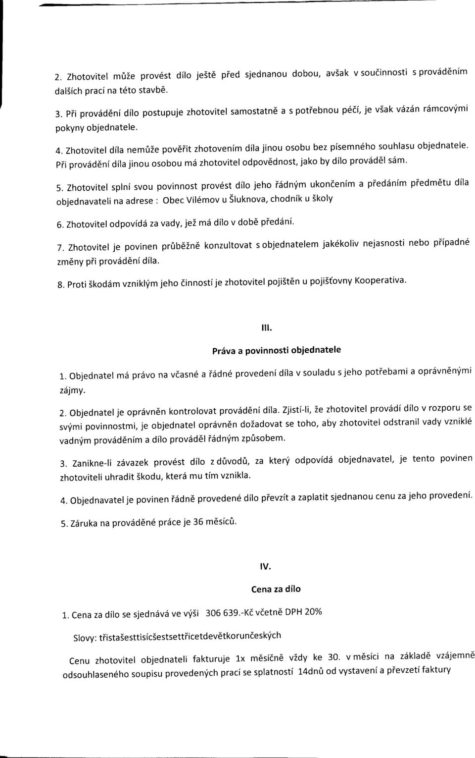 Zhotovitel dila nemfrze poveiit zhotovenim dila jinou osobu bez pisemn6ho souhlasu objednatele' Pii provdddnidila jinou osobou md zhotovitel odpovddnost, jako by dilo provdddl sdm' 5.