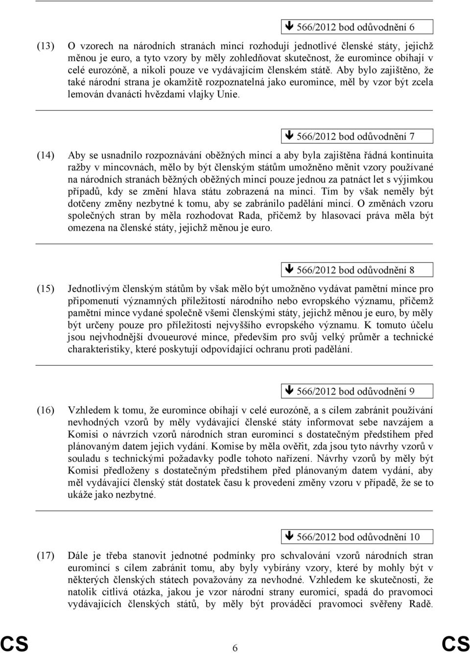 Aby bylo zajištěno, že také národní strana je okamžitě rozpoznatelná jako euromince, měl by vzor být zcela lemován dvanácti hvězdami vlajky Unie.