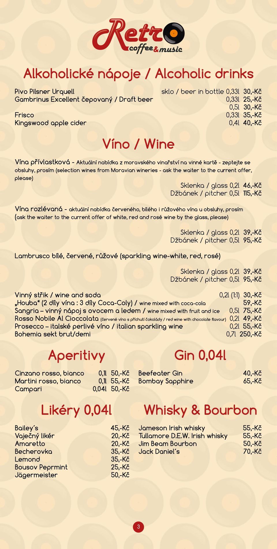 offer, please) Víno / Wine Sklenka / glass 0,2l 46,-Kč Džbánek / pitcher 0,5l 115,-Kč Vína rozlévaná - aktuální nabídka červeného, bílého i růžového vína u obsluhy, prosím (ask the waiter to the