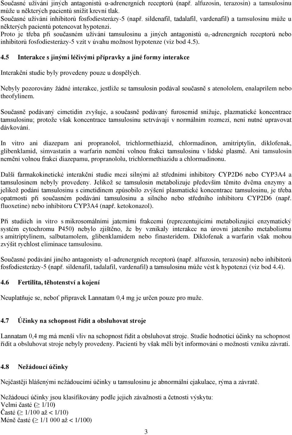 Proto je třeba při současném užívání tamsulosinu a jiných antagonistů α 1 -adrenergních receptorů nebo inhibitorů fosfodiesterázy-5 vzít v úvahu možnost hypotenze (viz bod 4.