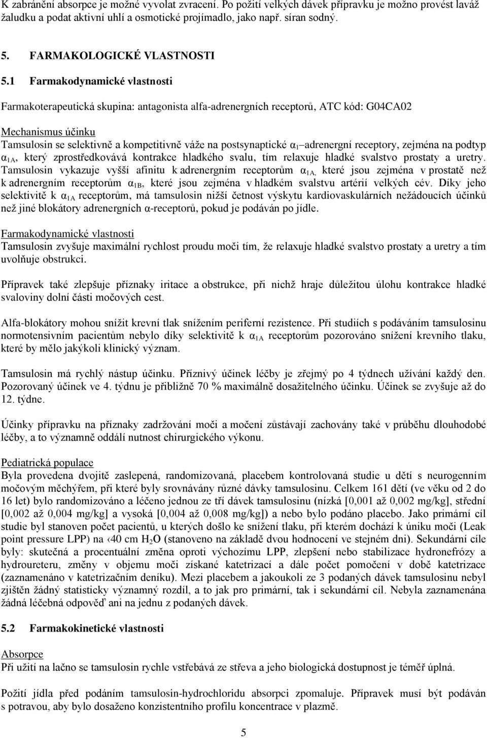 1 Farmakodynamické vlastnosti Farmakoterapeutická skupina: antagonista alfa-adrenergních receptorů, ATC kód: G04CA02 Mechanismus účinku Tamsulosin se selektivně a kompetitivně váže na postsynaptické