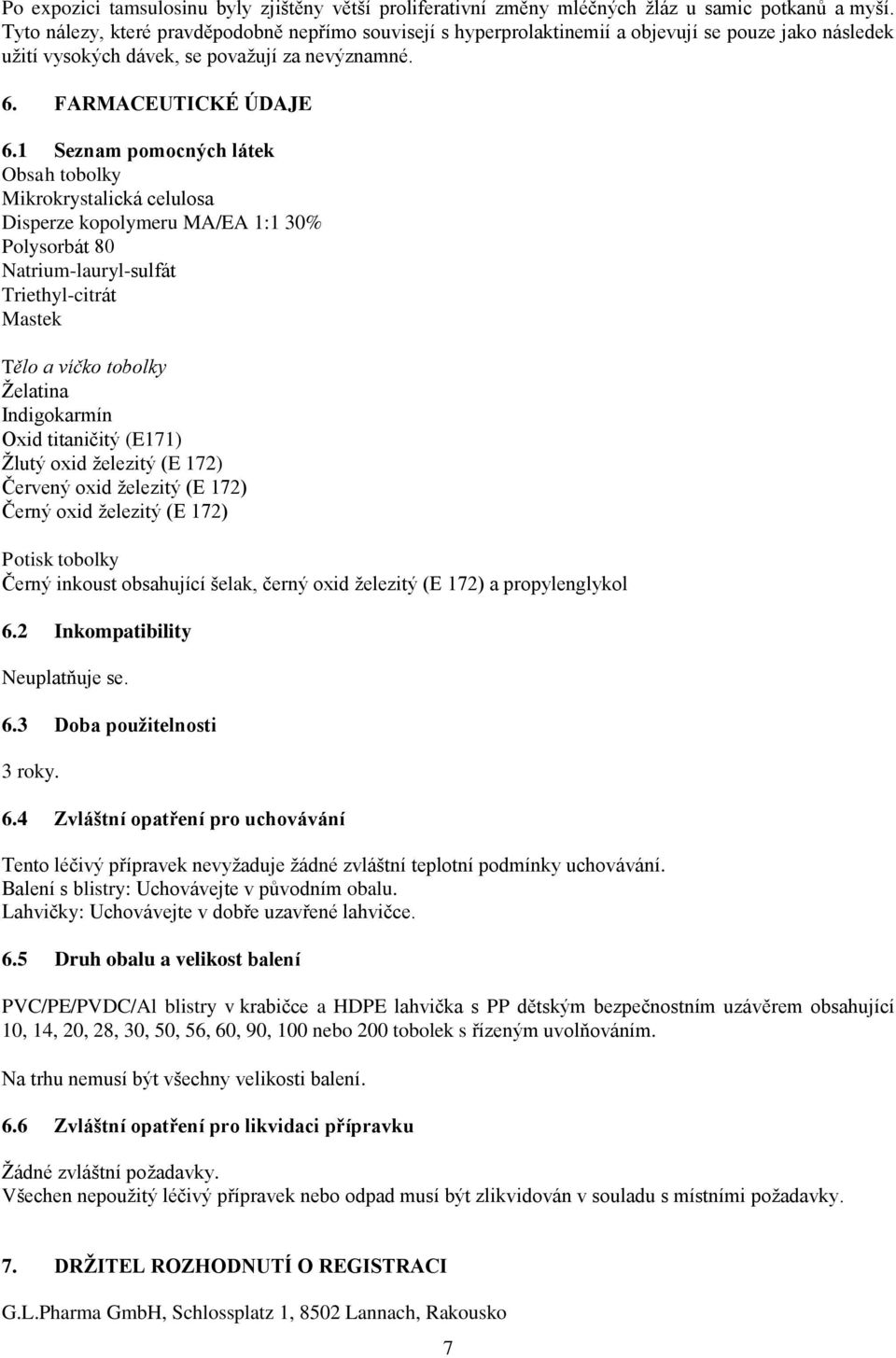 1 Seznam pomocných látek Obsah tobolky Mikrokrystalická celulosa Disperze kopolymeru MA/EA 1:1 30% Polysorbát 80 Natrium-lauryl-sulfát Triethyl-citrát Mastek Tělo a víčko tobolky Želatina