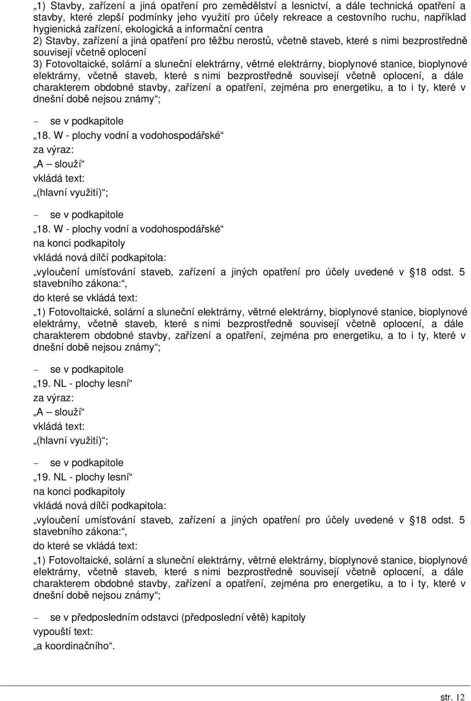 sluneční elektrárny, větrné elektrárny, bioplynové stanice, bioplynové elektrárny, včetně staveb, které s nimi bezprostředně souvisejí včetně oplocení, a dále charakterem obdobné stavby, zařízení a