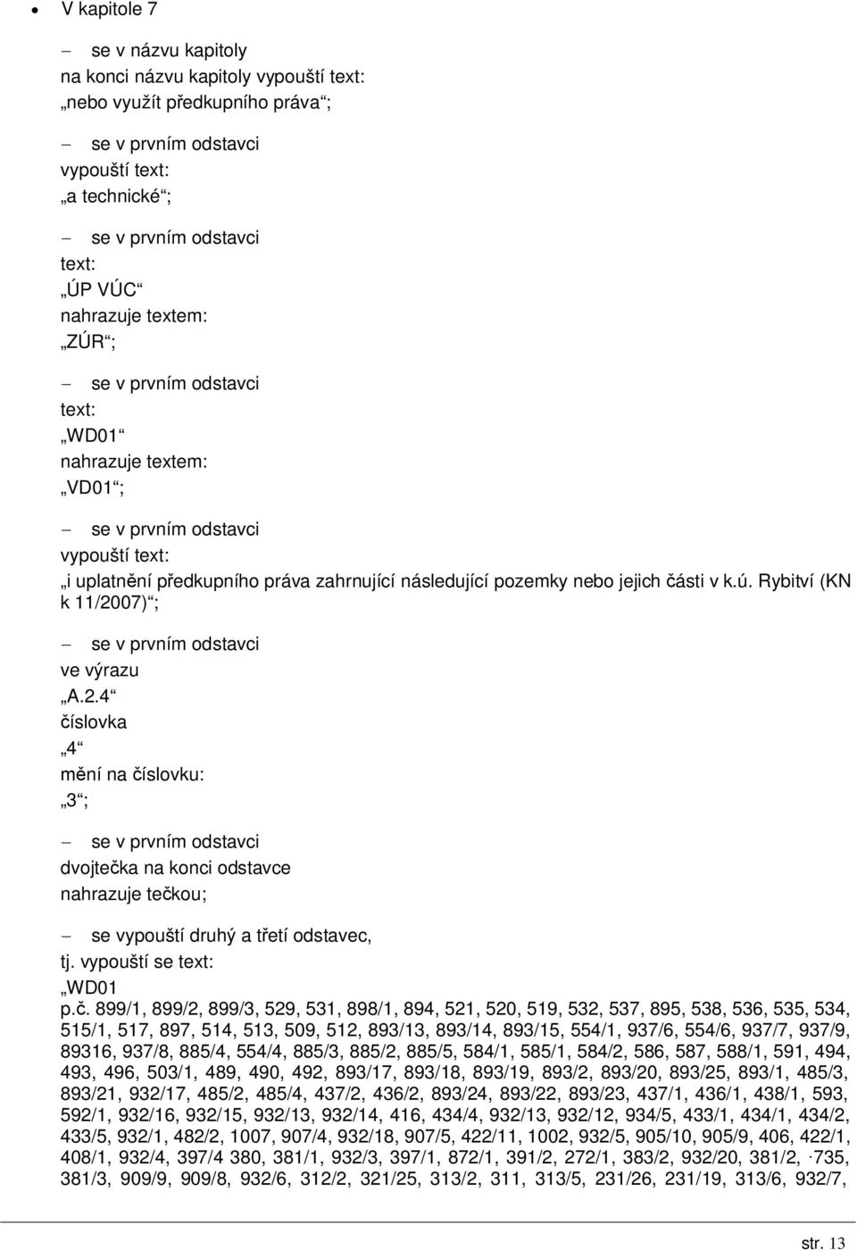 v k.ú. Rybitví (KN k 11/2007) ; - se v prvním odstavci ve výrazu A.2.4 číslovka 4 mění na číslovku: 3 ; - se v prvním odstavci dvojtečka na konci odstavce nahrazuje tečkou; - se vypouští druhý a třetí odstavec, tj.