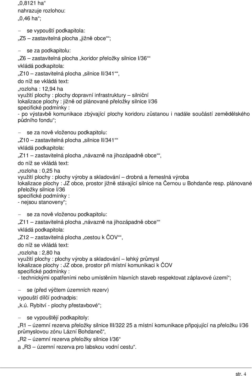 podmínky : - po výstavbě komunikace zbývající plochy koridoru zůstanou i nadále součástí zemědělského půdního fondu ; - se za nově vloženou podkapitolu: Z10 zastavitelná plocha silnice II/341 vkládá