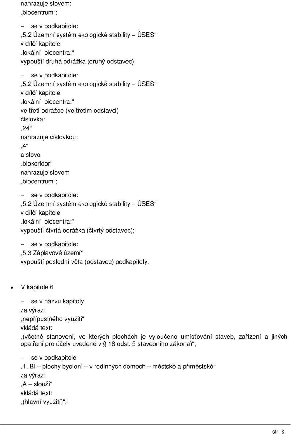 ; : 5.2 Územní systém ekologické stability ÚSES v dílčí kapitole lokální biocentra: vypouští čtvrtá odrážka (čtvrtý odstavec); : 5.3 Záplavové území vypouští poslední věta (odstavec) podkapitoly.