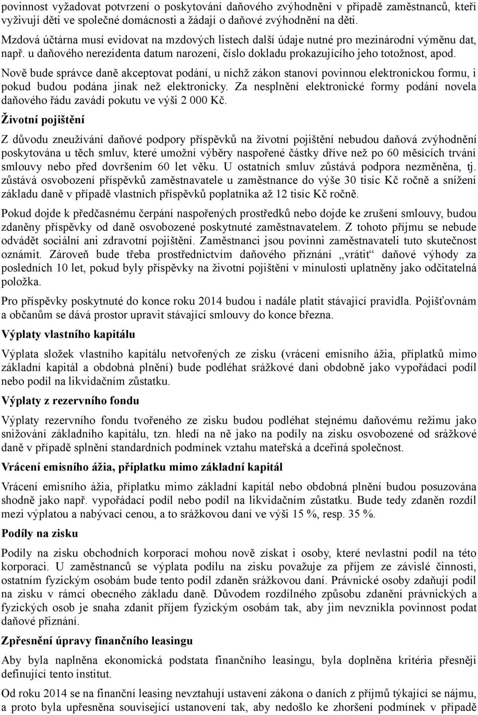 Nově bude správce daně akceptovat podání, u nichž zákon stanoví povinnou elektronickou formu, i pokud budou podána jinak než elektronicky.