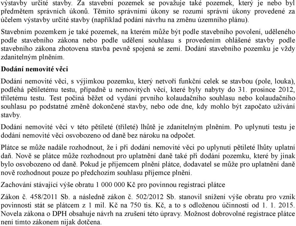 Stavebním pozemkem je také pozemek, na kterém může být podle stavebního povolení, uděleného podle stavebního zákona nebo podle udělení souhlasu s provedením ohlášené stavby podle stavebního zákona