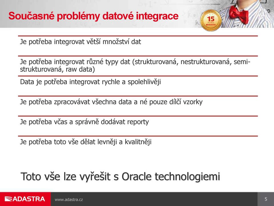 a spolehlivěji Je potřeba zpracovávat všechna data a né pouze dílčí vzorky Je potřeba včas a správně