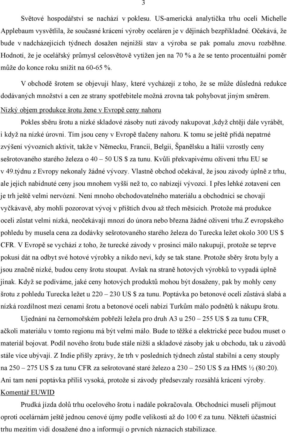 Hodnotí, že je ocelářský průmysl celosvětově vytížen jen na 70 % a že se tento procentuální poměr může do konce roku snížit na 60-65 %.