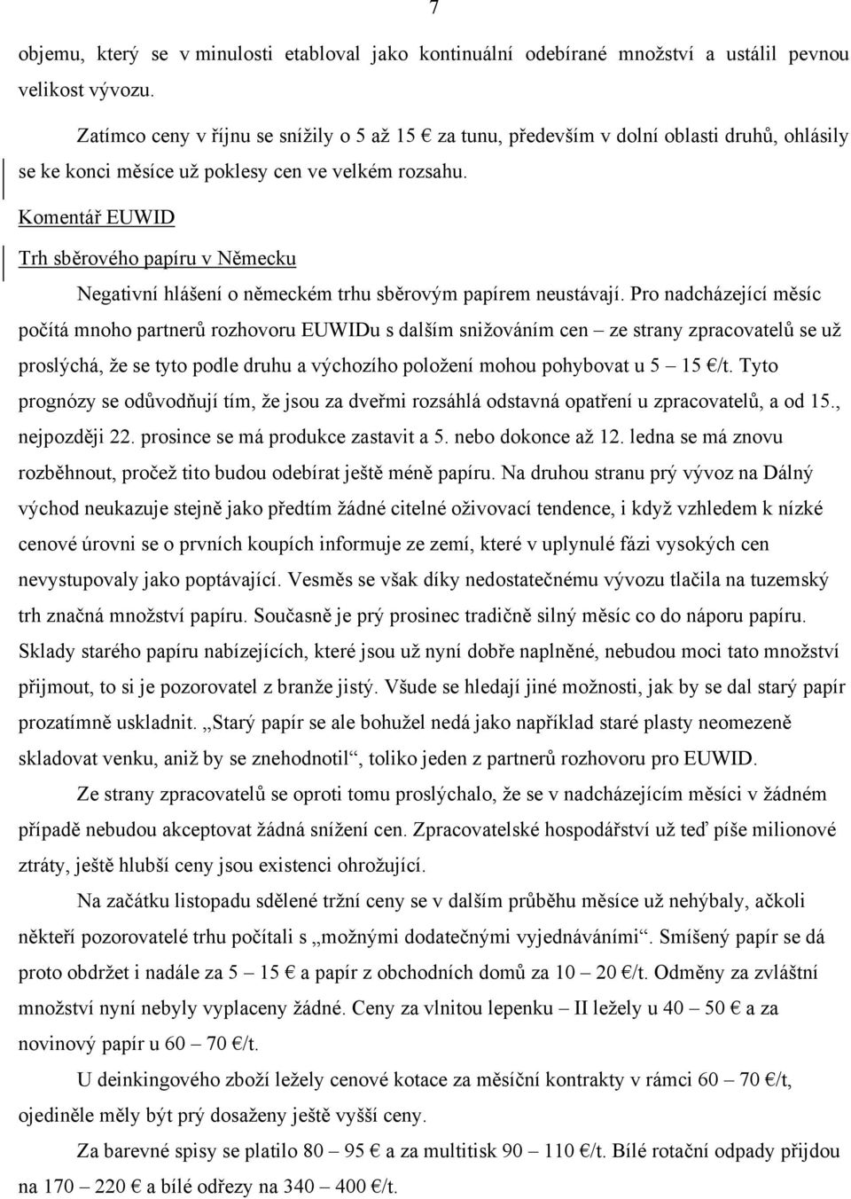 Komentář EUWID Trh sběrového papíru v Německu Negativní hlášení o německém trhu sběrovým papírem neustávají.