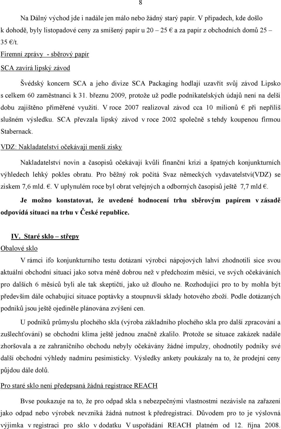 březnu 2009, protože už podle podnikatelských údajů není na delší dobu zajištěno přiměřené využití. V roce 2007 realizoval závod cca 10 milionů při nepříliš slušném výsledku.