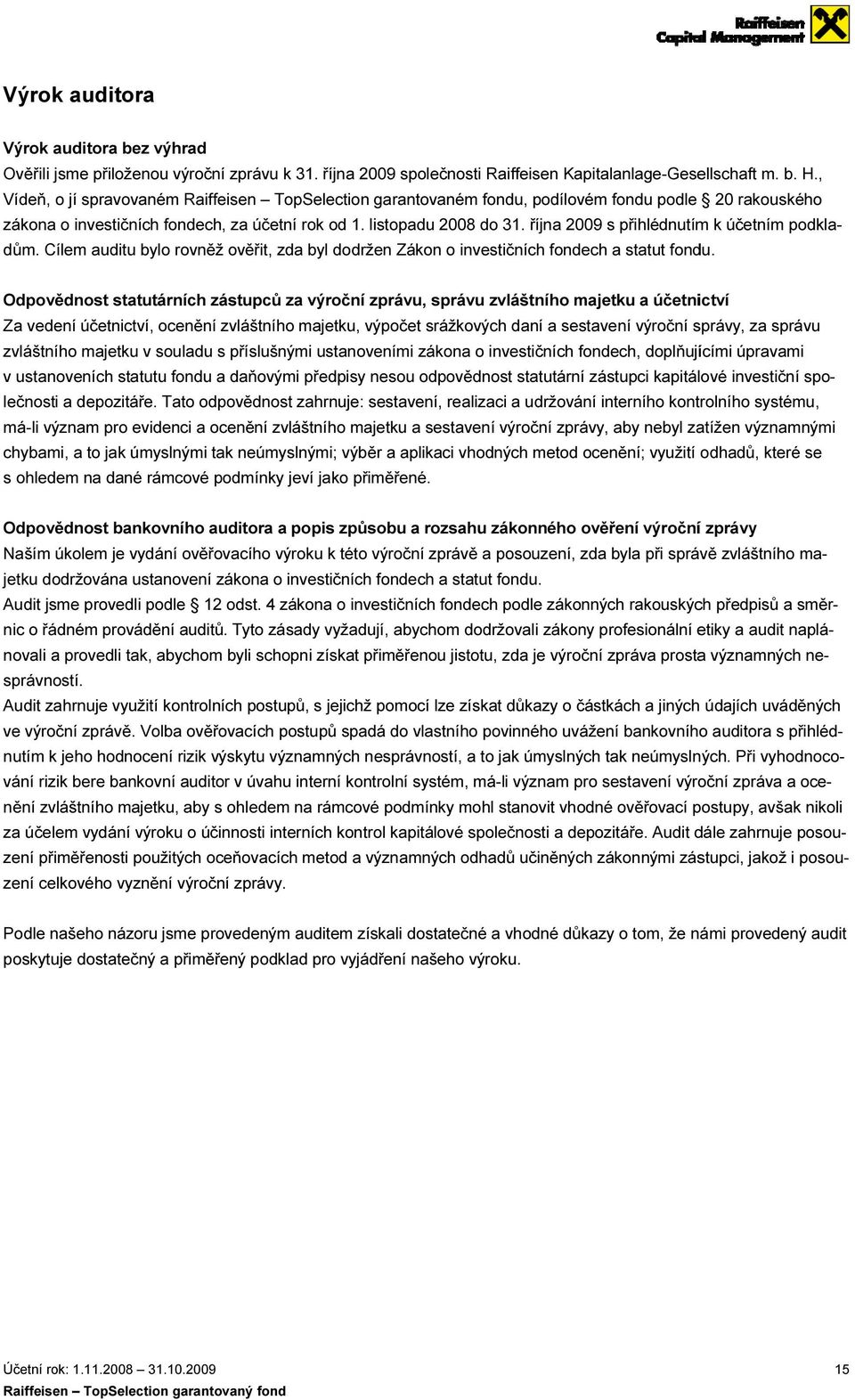 října 2009 s přihlédnutím k účetním podkla- dům. Cílem auditu bylo rovněž ověřit, zda byl dodržen Zákon o investičních fondech a statut fondu.