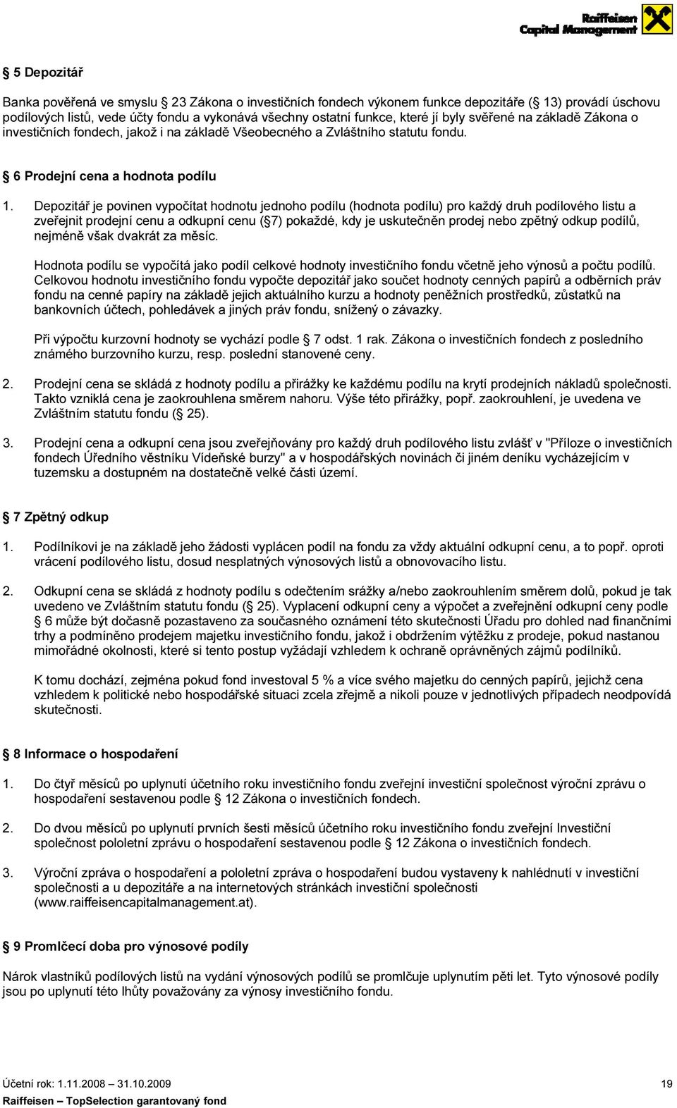 Depozitář je povinen vypočítat hodnotu jednoho podílu (hodnota podílu) pro každý druh podílového listu a zveřejnit prodejní cenu a odkupní cenu ( 7) pokaždé, kdy je uskutečněn prodej nebo zpětný