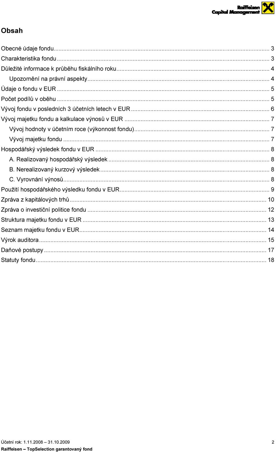 .. 7 Hospodářský výsledek fondu v EUR... 8 A. Realizovaný hospodářský výsledek... 8 B. Nerealizovaný kurzový výsledek... 8 C. Vyrovnání výnosů... 8 Použití hospodářského výsledku fondu v EUR.