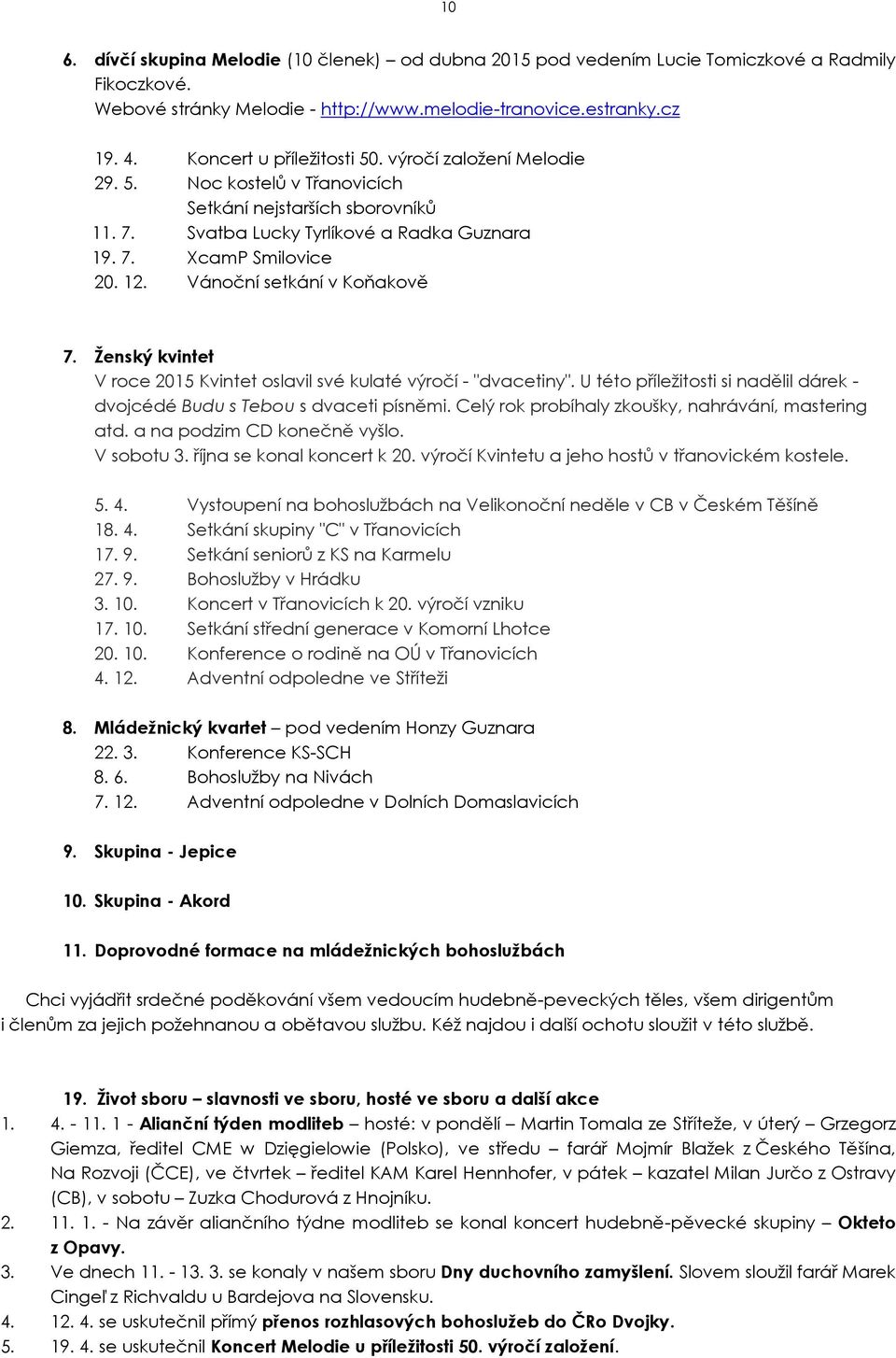 Vánoční setkání v Koňakově 7. Ženský kvintet V roce 2015 Kvintet oslavil své kulaté výročí - "dvacetiny". U této příležitosti si nadělil dárek - dvojcédé Budu s Tebou s dvaceti písněmi.