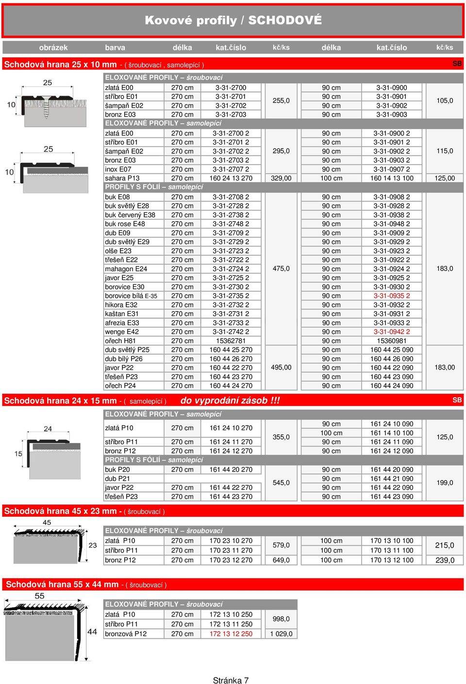 cm 3-31-2701 2 90 cm 3-31-0901 2 šampaň E02 270 cm 3-31-2702 2 295,0 90 cm 3-31-0902 2 115,0 bronz E03 270 cm 3-31-2703 2 90 cm 3-31-0903 2 inox E07 270 cm 3-31-2707 2 90 cm 3-31-0907 2 sahara P13