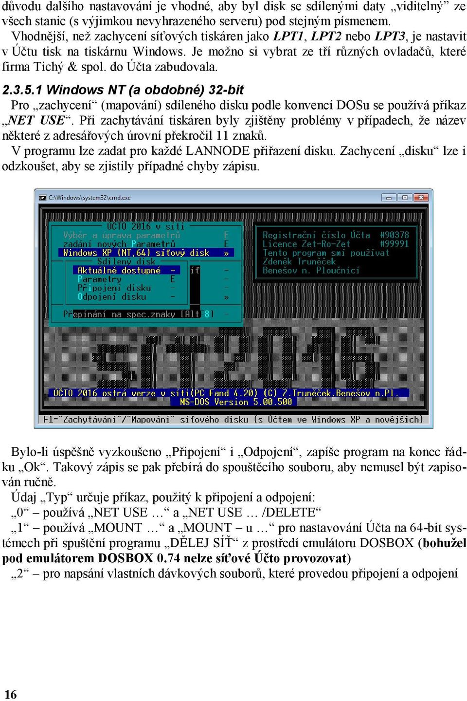 do Účta zabudovala. 2.3.5.1 Windows NT (a obdobné) 32-bit Pro zachycení (mapování) sdíleného disku podle konvencí DOSu se používá příkaz NET USE.