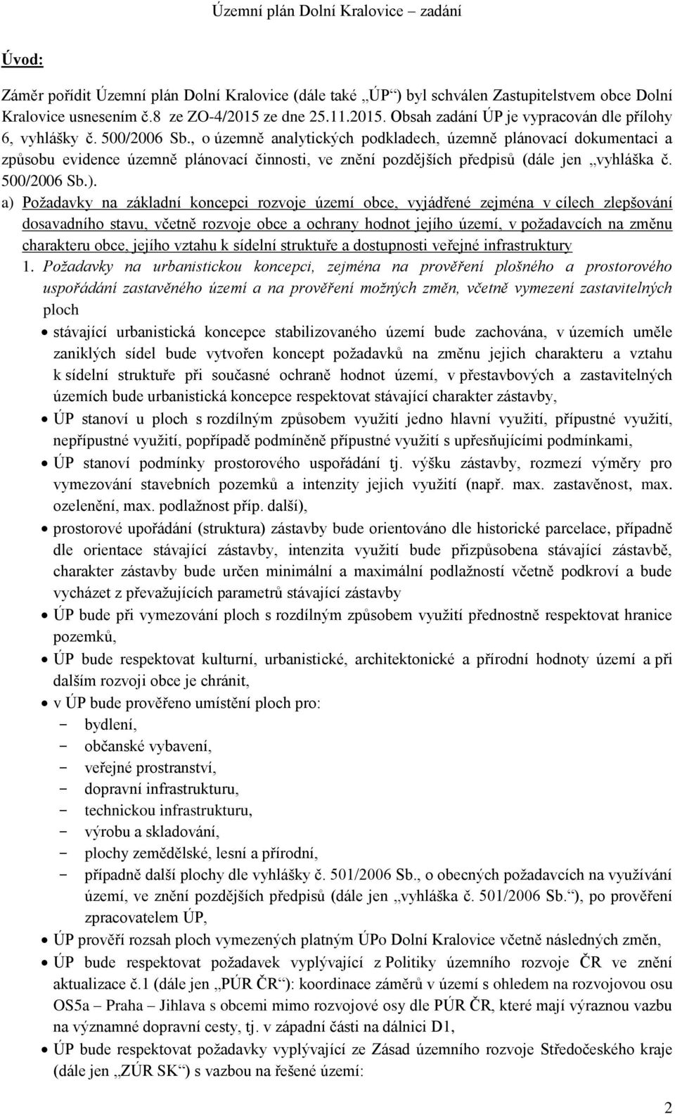 a) Požadavky na základní koncepci rozvoje území obce, vyjádřené zejména v cílech zlepšování dosavadního stavu, včetně rozvoje obce a ochrany hodnot jejího území, v požadavcích na změnu charakteru