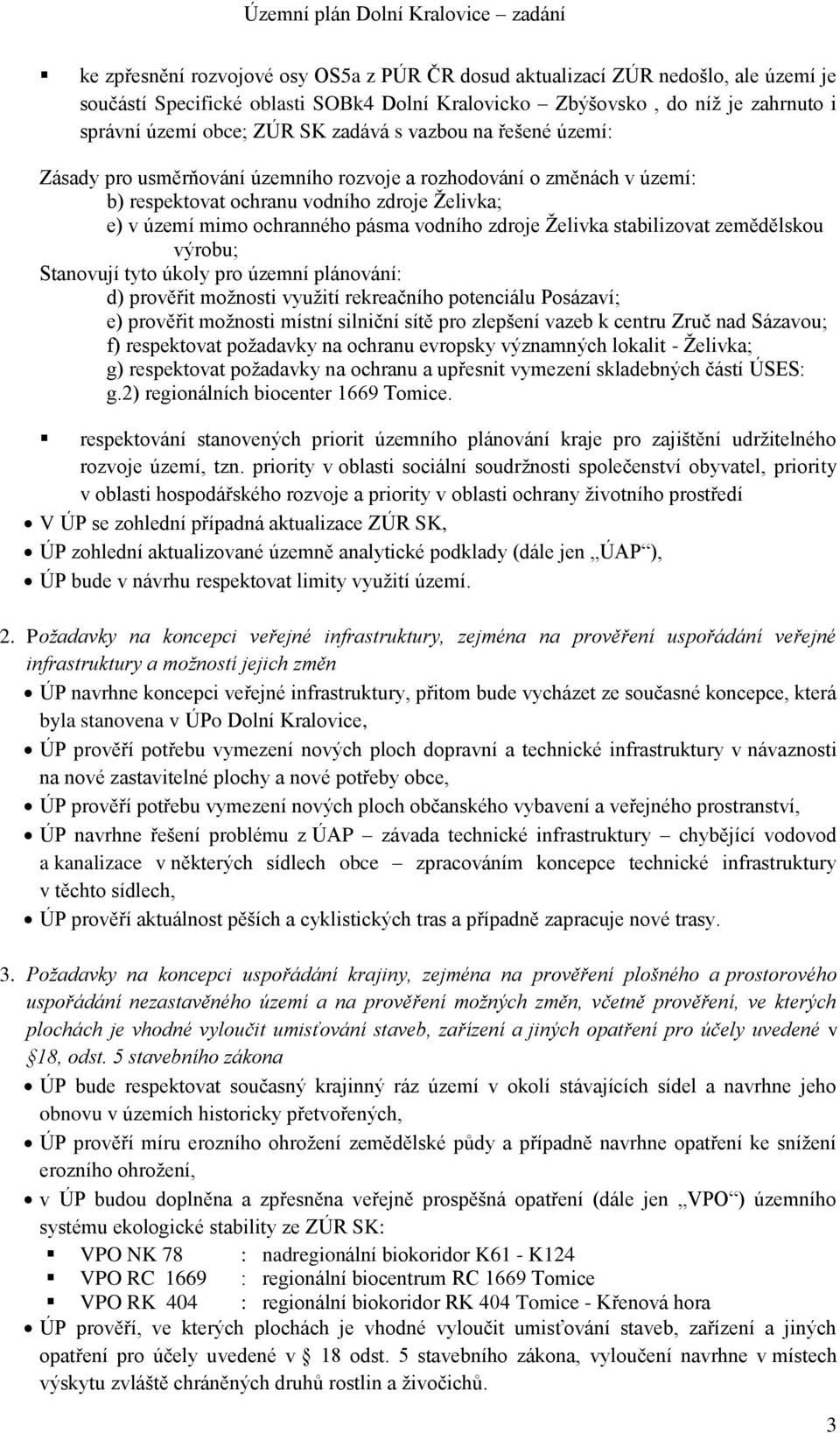 zdroje Želivka stabilizovat zemědělskou výrobu; Stanovují tyto úkoly pro územní plánování: d) prověřit možnosti využití rekreačního potenciálu Posázaví; e) prověřit možnosti místní silniční sítě pro