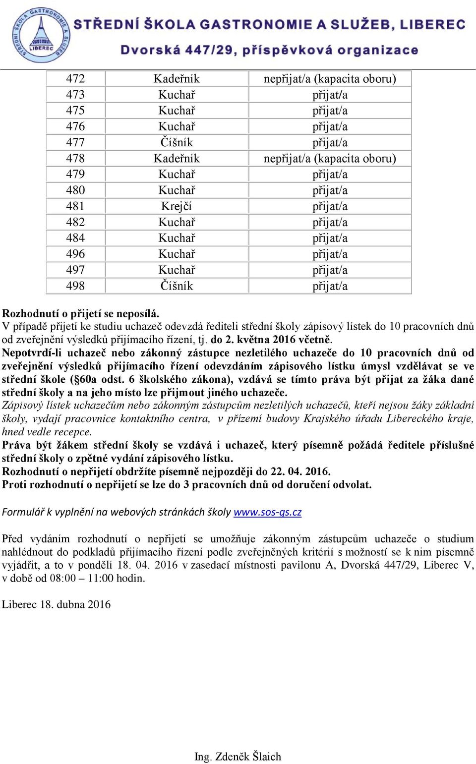 V případě přijetí ke studiu uchazeč odevzdá řediteli střední školy zápisový lístek do 10 pracovních dnů od zveřejnění výsledků přijímacího řízení, tj. do 2. května 2016 včetně.