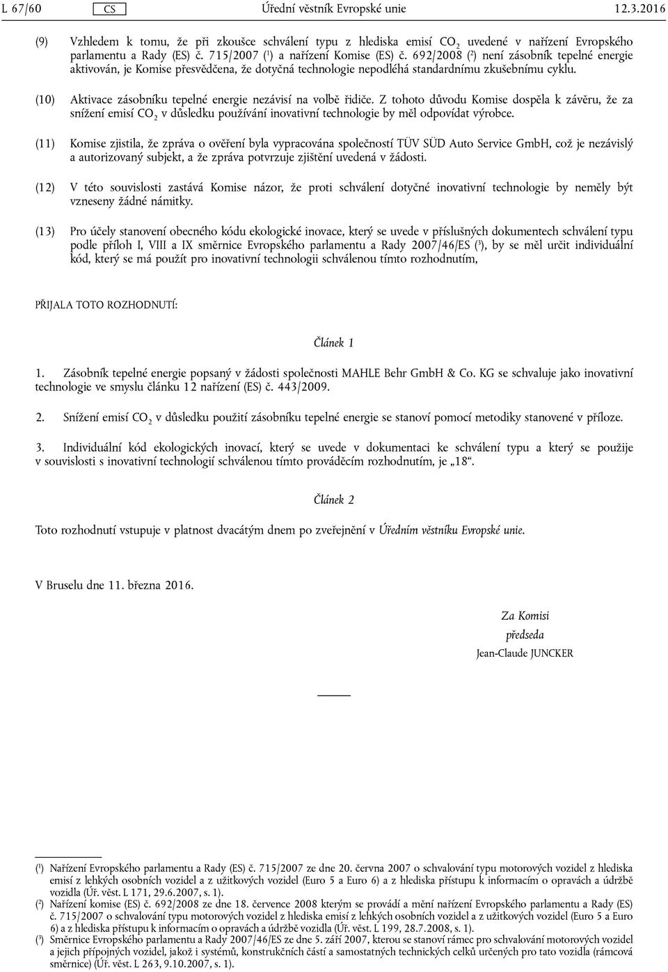 (10) Akvace zásobníku tepelné energie nezávisí na volbě řidiče. Z tohoto důvodu Komise dospěla k závěru, že za snížení emisí CO 2 v důsledku používání inovavní technologie by měl odpovídat výrobce.