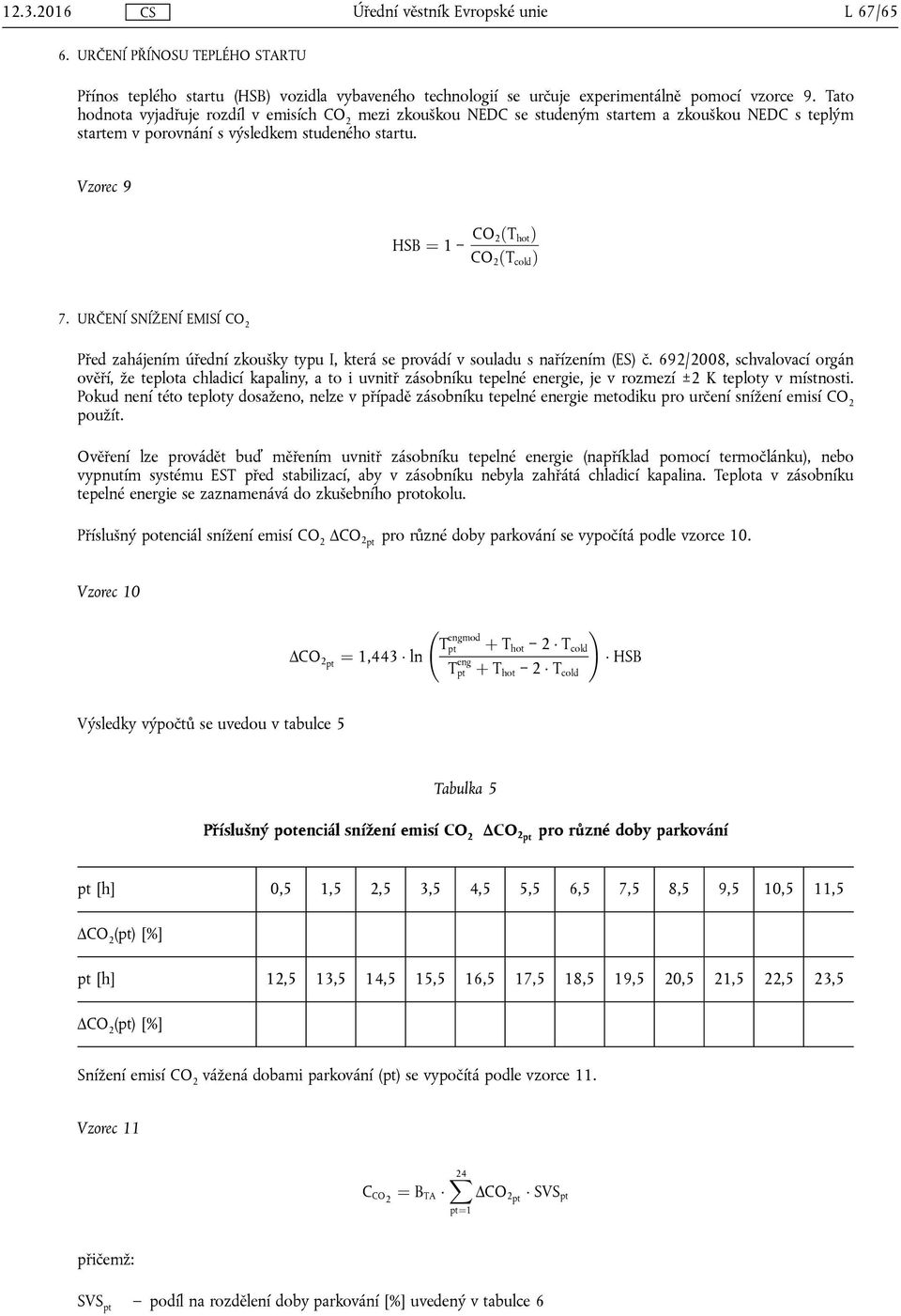 Vzorec 9 HSB ¼ 1 CO 2ðT hot Þ CO 2 ðt cold Þ 7. URČENÍ SNÍŽENÍ EMISÍ CO 2 Před zahájením úřední zkoušky typu I, která se provádí v souladu s nařízením (ES) č.