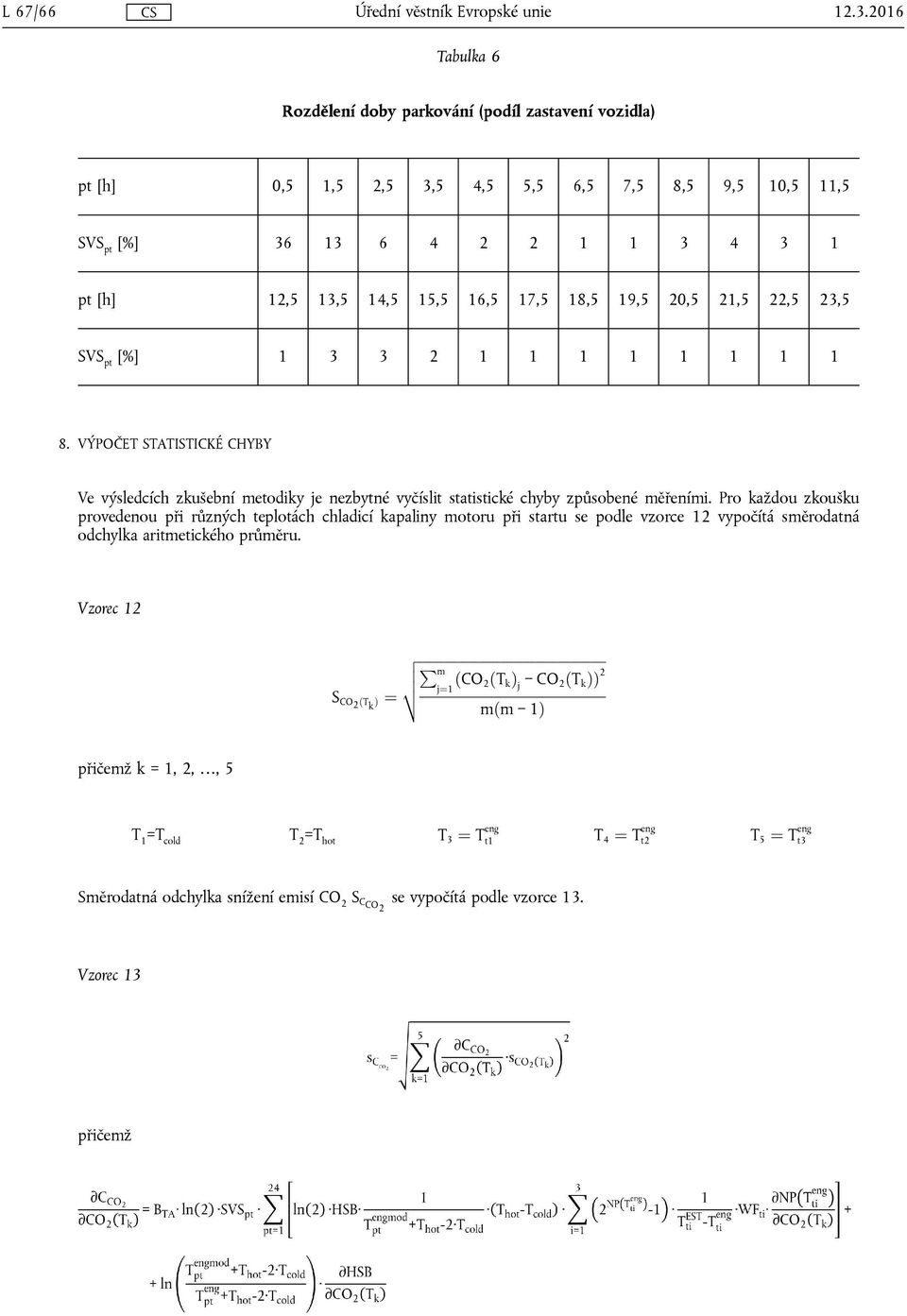 20,5 21,5 22,5 23,5 SVS [%] 1 3 3 2 1 1 1 1 1 1 1 1 8. VÝPOČET STATISTICKÉ CHYBY Ve výsledcích zkušební metodiky je nezbytné vyčíslit stascké chyby způsobené měřeními.