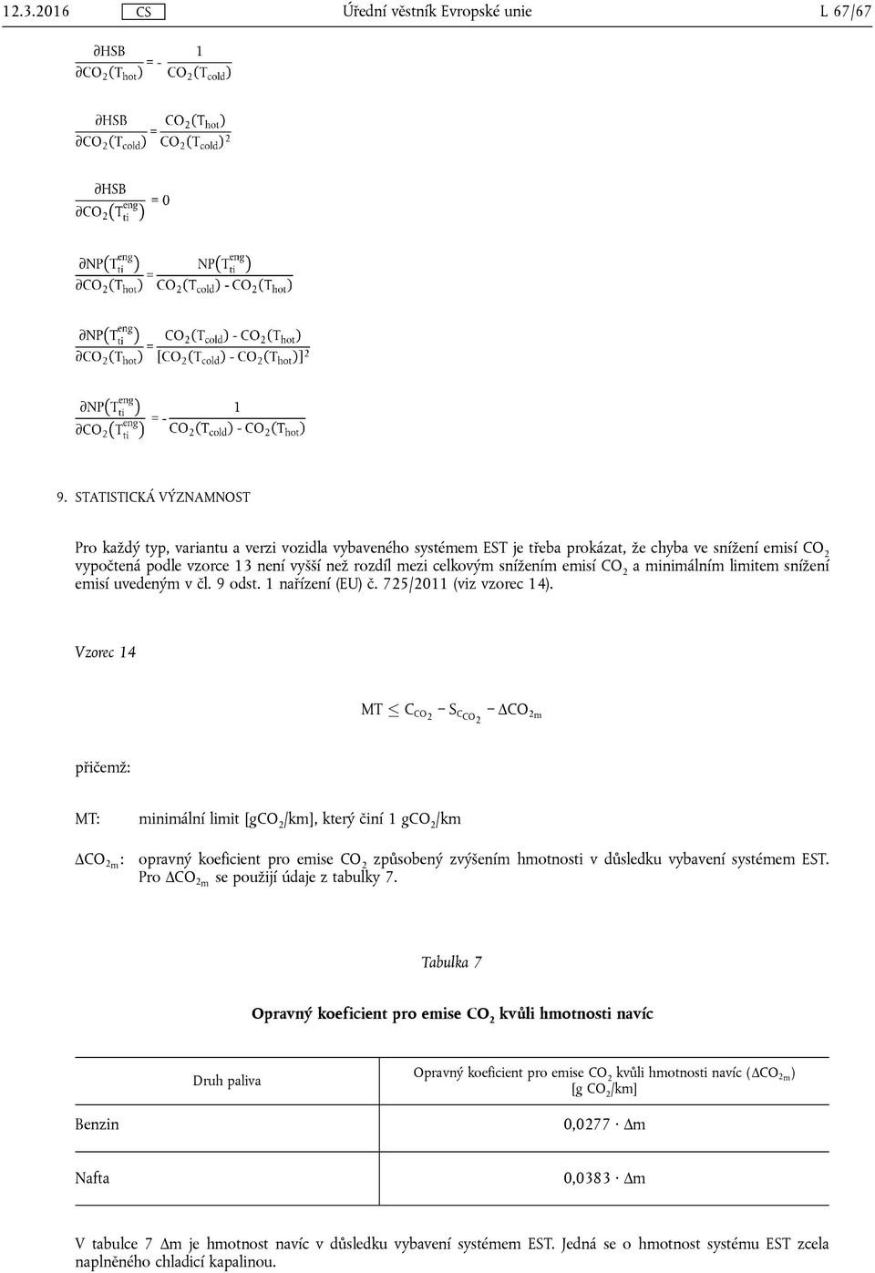 snížením emisí CO 2 a minimálním limitem snížení emisí uvedeným v čl. 9 odst. 1 nařízení (EU) č. 725/2011 (viz vzorec 14).