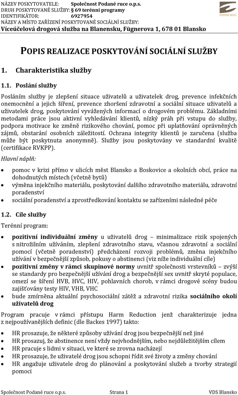 DRUH POSKYTOVANÉ SLUŽBY: 69 terénní programy IDENTIFIKÁTOR: 6927954 NÁZEV A MÍSTO ZAŘÍZENÍ POSKYTOVANÉ SOCIÁLNÍ SLUŽBY: Víceúčelová drogová služba na Blanensku, Fügnerova 1, 678 01 Blansko POPIS