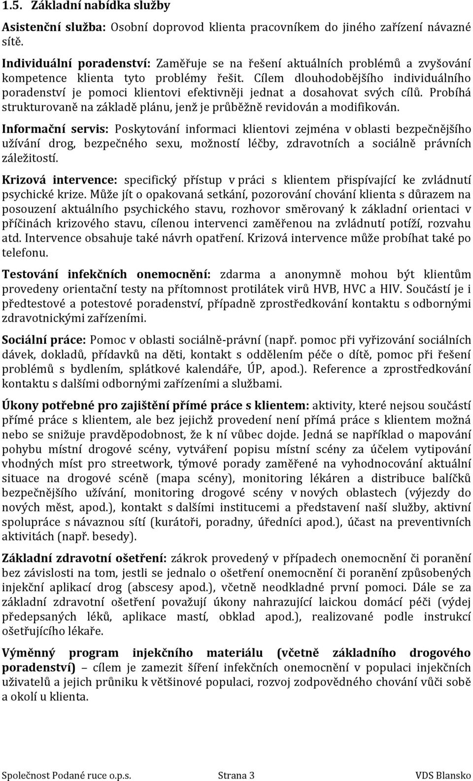 Cílem dlouhodobějšího individuálního poradenství je pomoci klientovi efektivněji jednat a dosahovat svých cílů. Probíhá strukturovaně na základě plánu, jenž je průběžně revidován a modifikován.