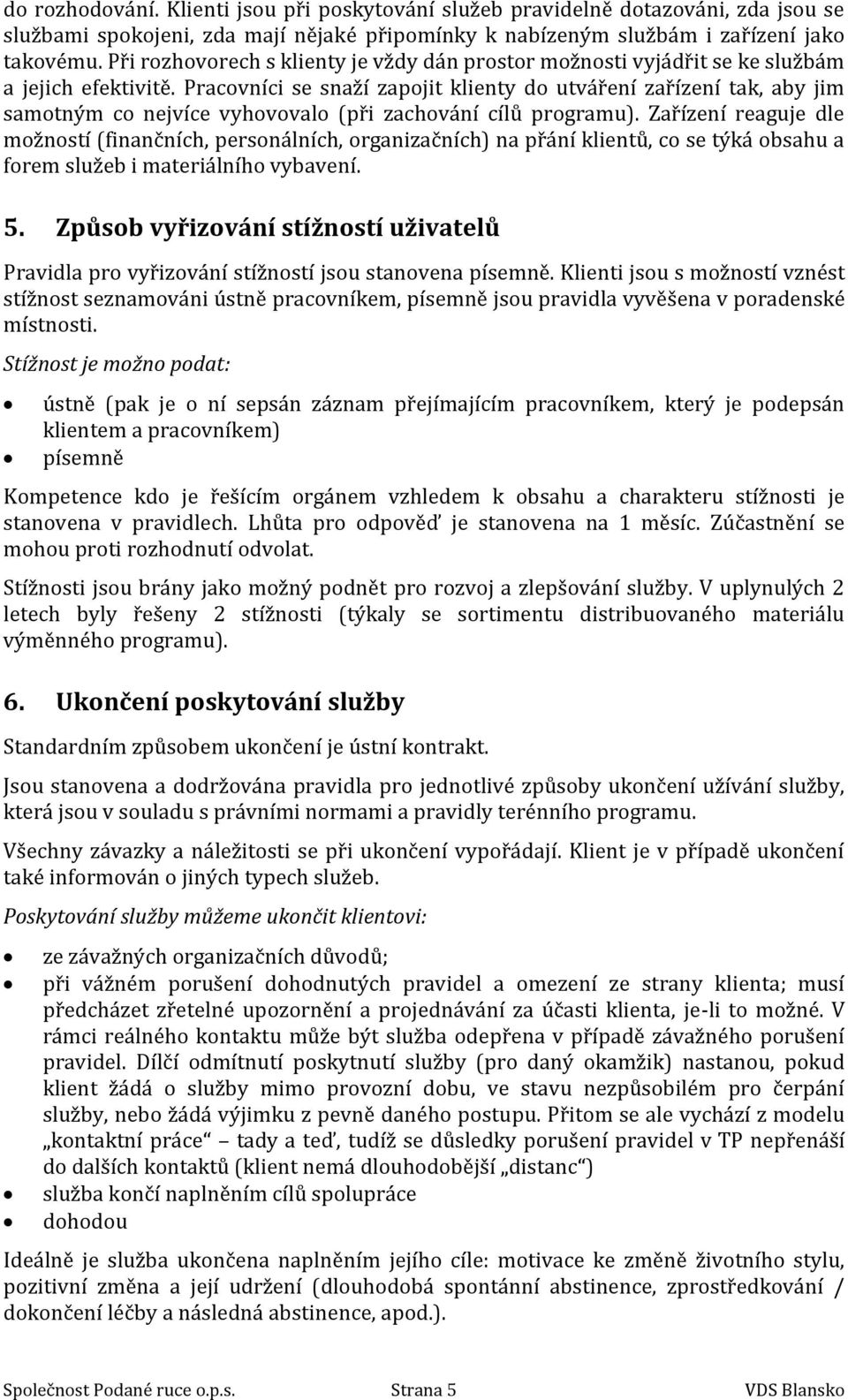 Pracovníci se snaží zapojit klienty do utváření zařízení tak, aby jim samotným co nejvíce vyhovovalo (při zachování cílů programu).