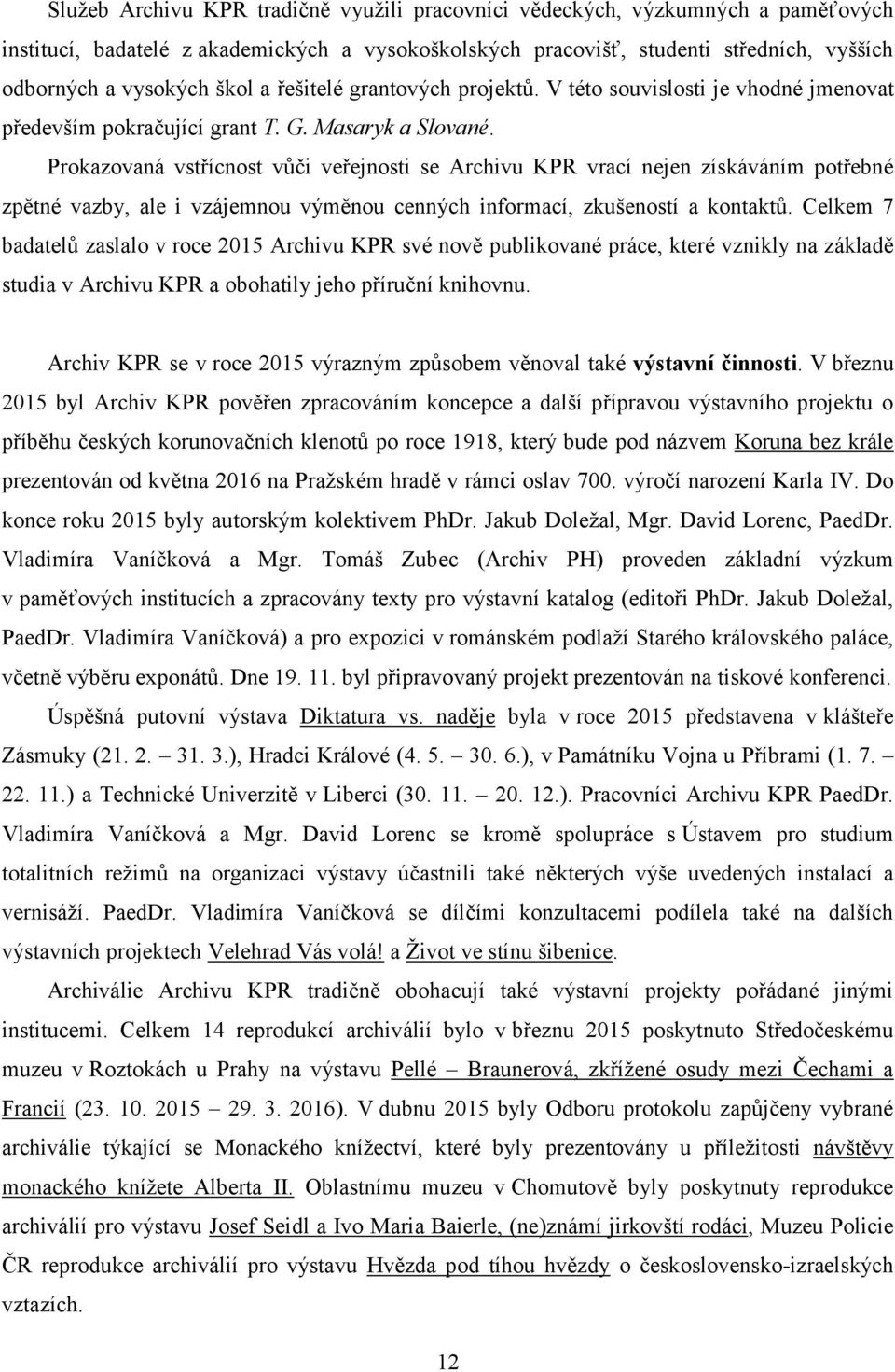 Prokazovaná vstřícnost vůči veřejnosti se Archivu KPR vrací nejen získáváním potřebné zpětné vazby, ale i vzájemnou výměnou cenných informací, zkušeností a kontaktů.