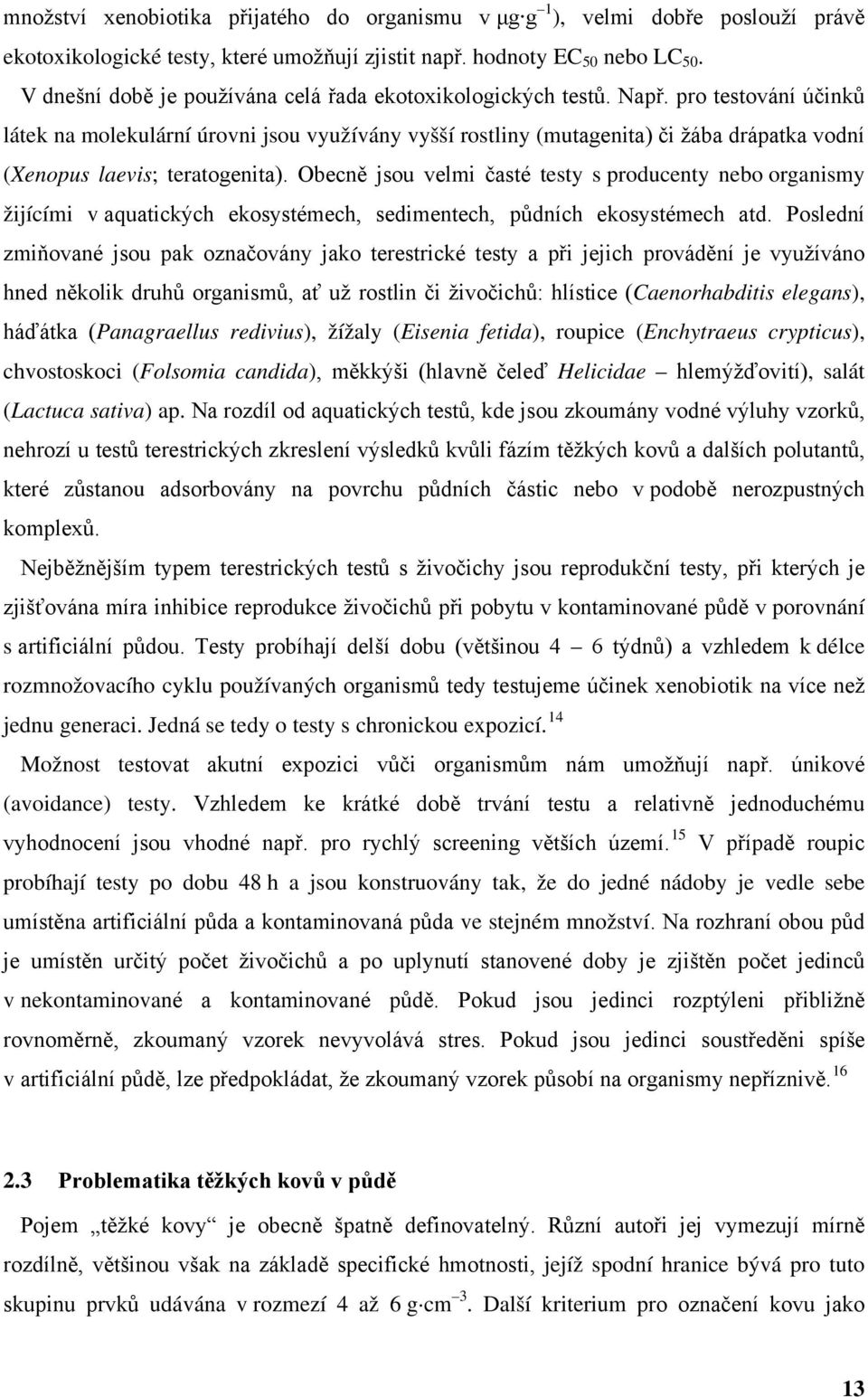 pro testování účinků látek na molekulární úrovni jsou využívány vyšší rostliny (mutagenita) či žába drápatka vodní (Xenopus laevis; teratogenita).