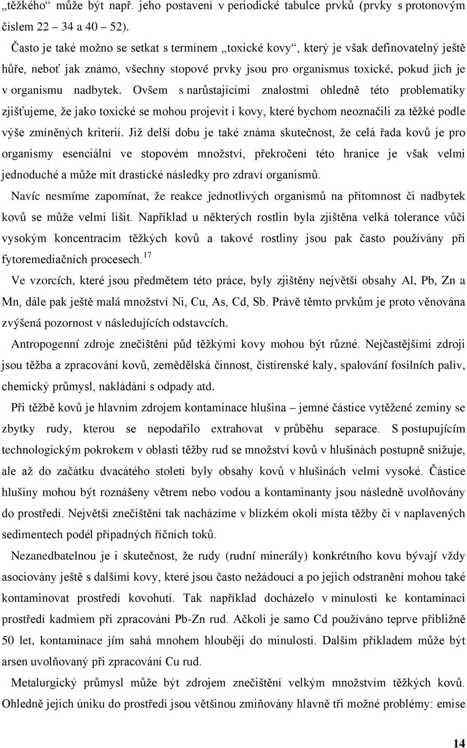 Ovšem s narůstajícími znalostmi ohledně této problematiky zjišťujeme, že jako toxické se mohou projevit i kovy, které bychom neoznačili za těžké podle výše zmíněných kriterií.