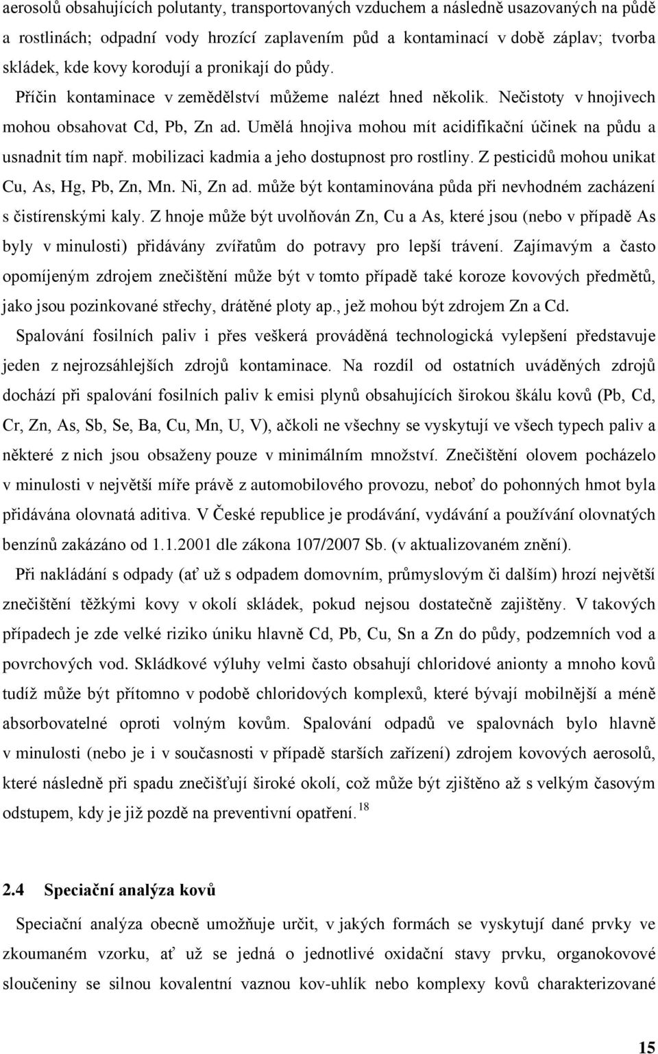 Umělá hnojiva mohou mít acidifikační účinek na půdu a usnadnit tím např. mobilizaci kadmia a jeho dostupnost pro rostliny. Z pesticidů mohou unikat Cu, As, Hg, Pb, Zn, Mn. Ni, Zn ad.