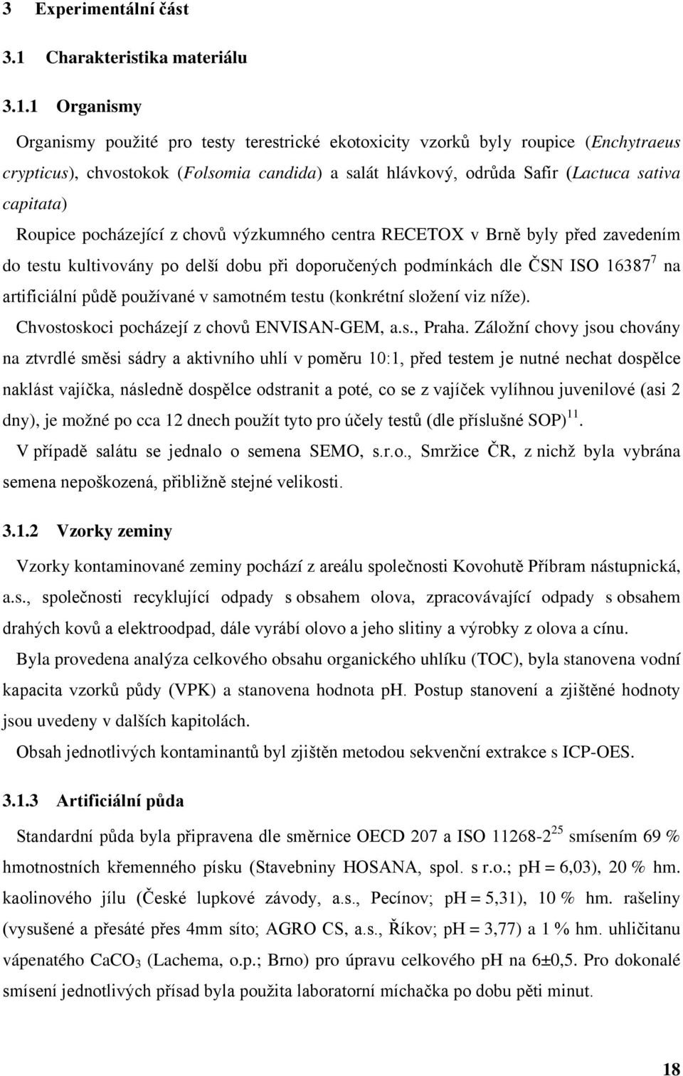 1 Organismy Organismy použité pro testy terestrické ekotoxicity vzorků byly roupice (Enchytraeus crypticus), chvostokok (Folsomia candida) a salát hlávkový, odrůda Safír (Lactuca sativa capitata)