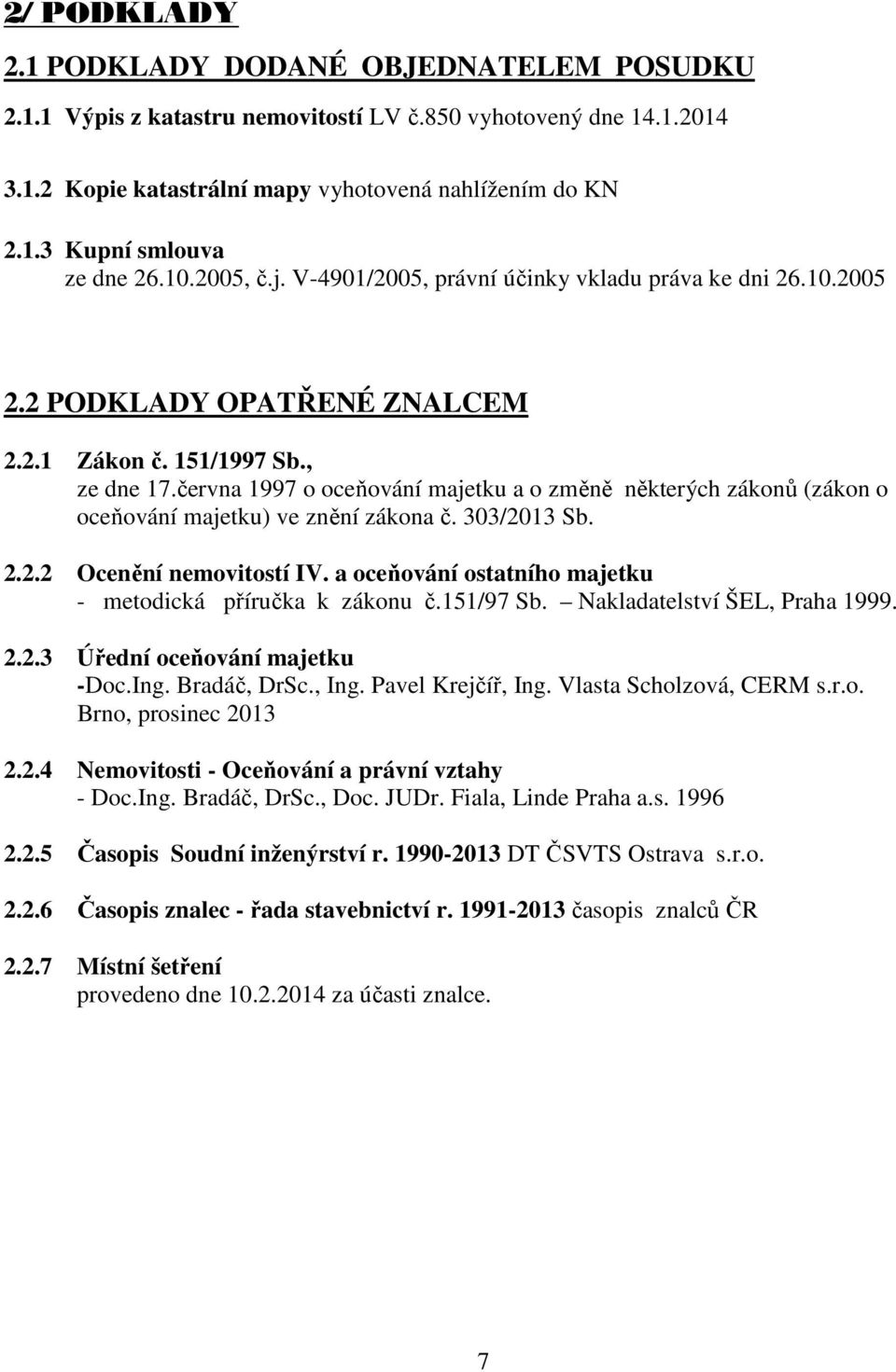 června 1997 o oceňování majetku a o změně některých zákonů (zákon o oceňování majetku) ve znění zákona č. 303/2013 Sb. 2.2.2 Ocenění nemovitostí IV.