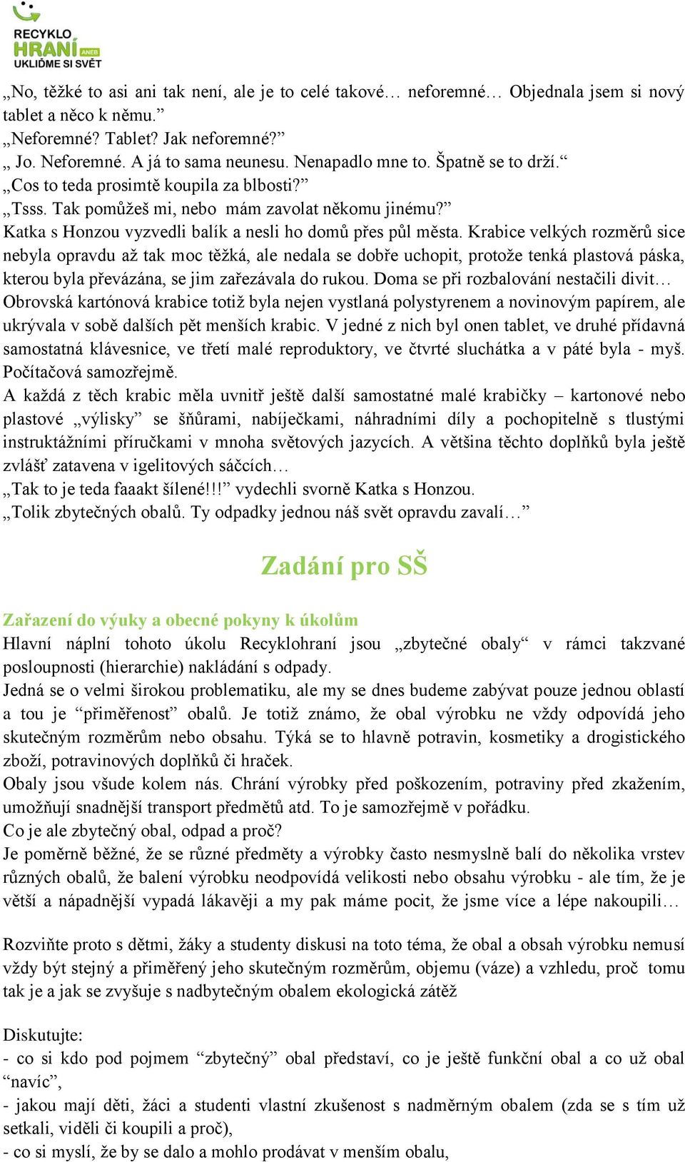 Krabice velkých rozměrů sice nebyla opravdu až tak moc těžká, ale nedala se dobře uchopit, protože tenká plastová páska, kterou byla převázána, se jim zařezávala do rukou.