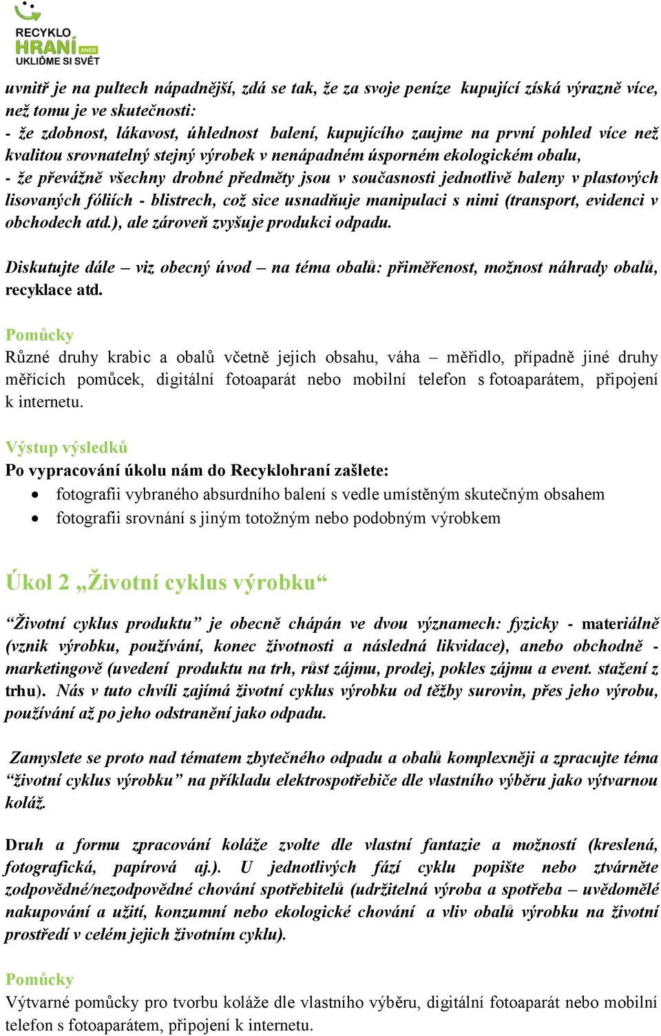 blistrech, což sice usnadňuje manipulaci s nimi (transport, evidenci v obchodech atd.), ale zároveň zvyšuje produkci odpadu.