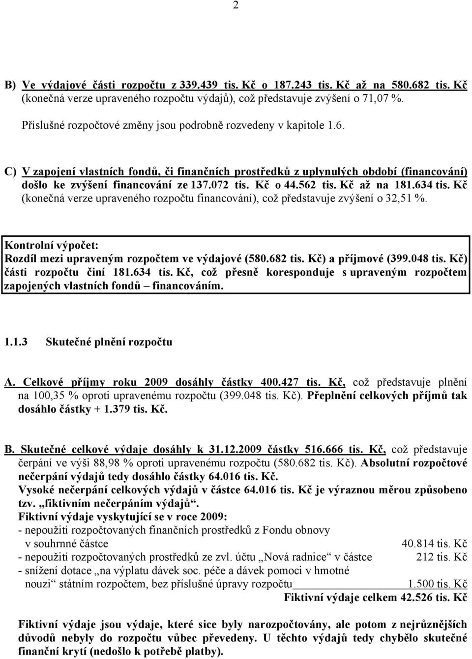 072 tis. Kč o 44.562 tis. Kč až na 181.634 tis. Kč (konečná verze upraveného rozpočtu financování), což představuje zvýšení o 32,51 %.