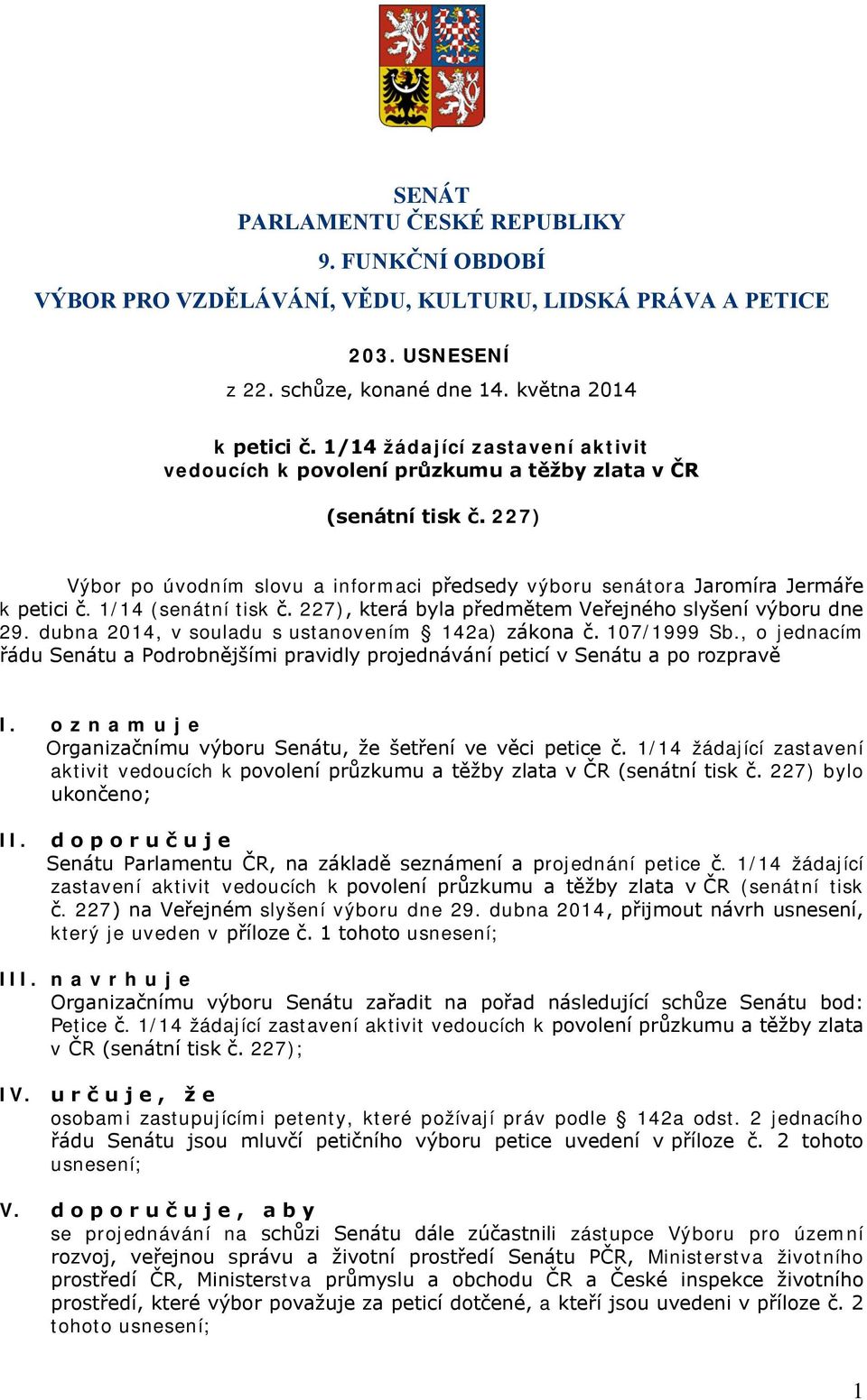 1/14 (senátní tisk č. 227), která byla předmětem Veřejného slyšení výboru dne 29. dubna 2014, v souladu s ustanovením 142a) zákona č. 107/1999 Sb.