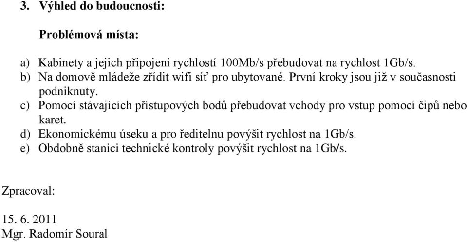 c) Pomocí stávajících přístupových bodů přebudovat vchody pro vstup pomocí čipů nebo karet.