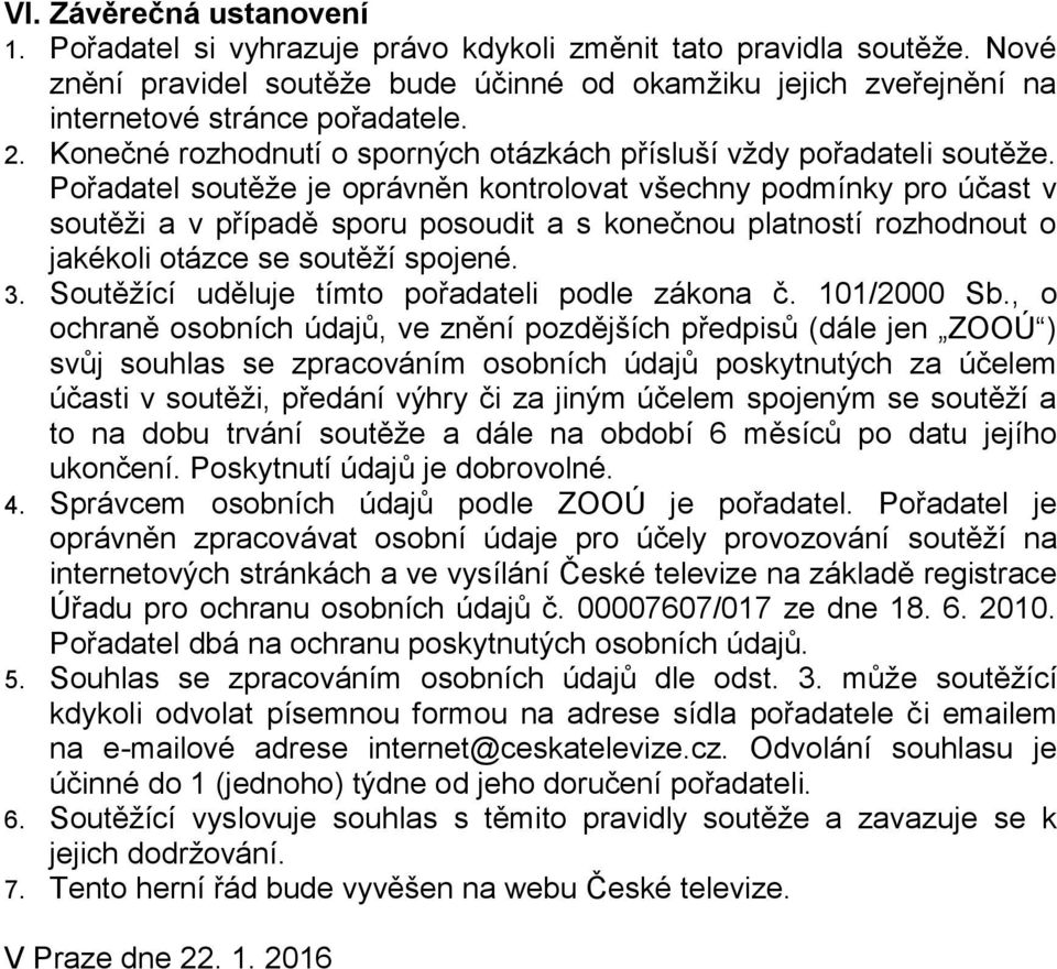 Pořadatel soutěže je oprávněn kontrolovat všechny podmínky pro účast v soutěži a v případě sporu posoudit a s konečnou platností rozhodnout o jakékoli otázce se soutěží spojené. 3.