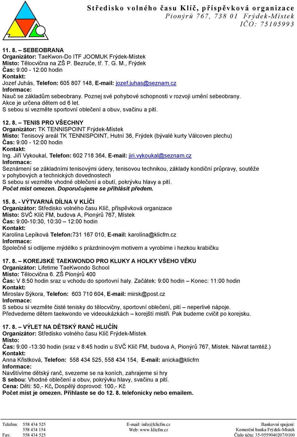 TENIS PRO VŠECHNY Organizátor: TK TENNISPOINT Frýdek-Místek Místo: Tenisový areál TK TENNISPOINT, Hutní 36, Frýdek (bývalé kurty Válcoven plechu) Ing.