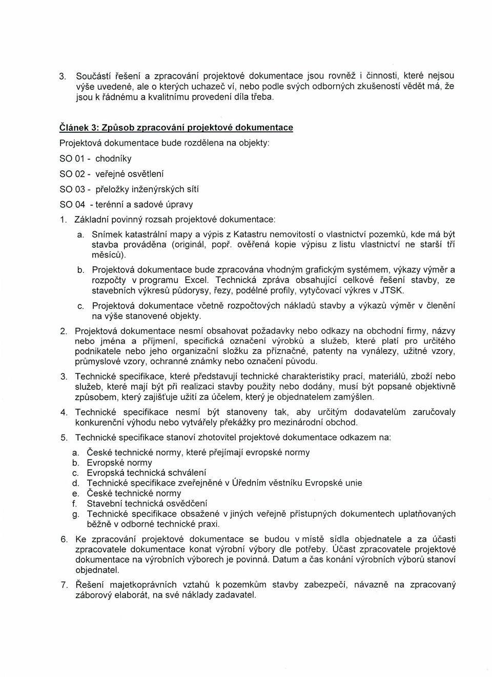 Článek 3: Způsob zpracování projektové dokumentace Projektová dokumentace bude rozdělena na objekty: SO 01 - chodníky SO 02 - veřejné osvětlení SO 03 - přeložky inženýrských SO 04 - terénní a sadové